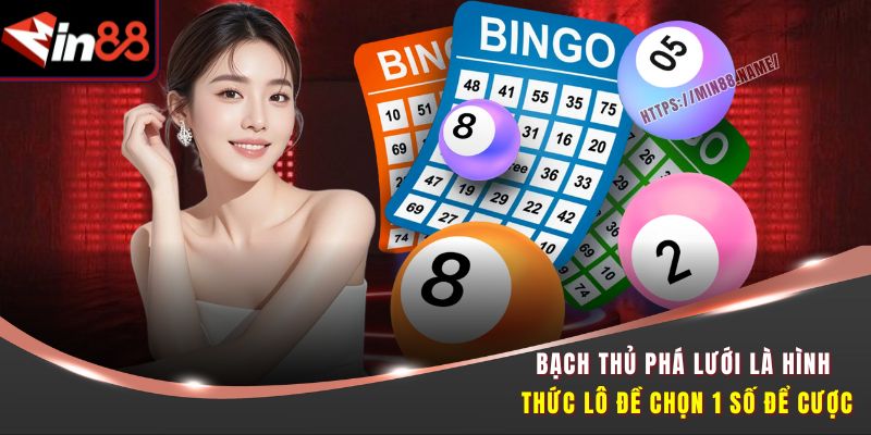 Bạch Thủ Phá Lưới Min88 - 1 Phát Ăn Luôn, Trúng Đậm Cực Đã 1 Bạch thủ phá lưới là hình thức lô đề chọn 1 số để cược