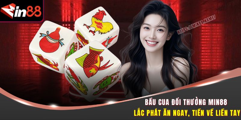 Bầu Cua Đổi Thưởng Min88 - Lắc Phát Ăn Ngay, Tiền Về Liền Tay 5 Bầu cua đổi thưởng