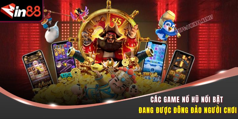 Các game nổ hũ nổi bật đang được đông đảo người chơi