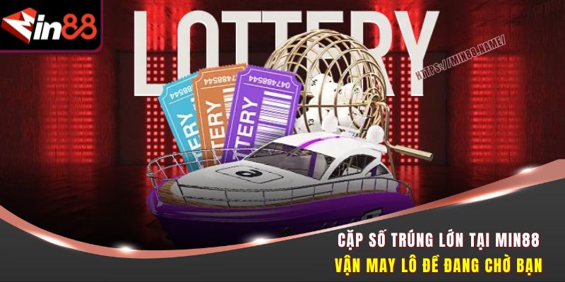 Cặp Số Trúng Lớn Tại Min88 - Vận May Lô Đề Đang Chờ Bạn 2 Cặp số trúng lớn