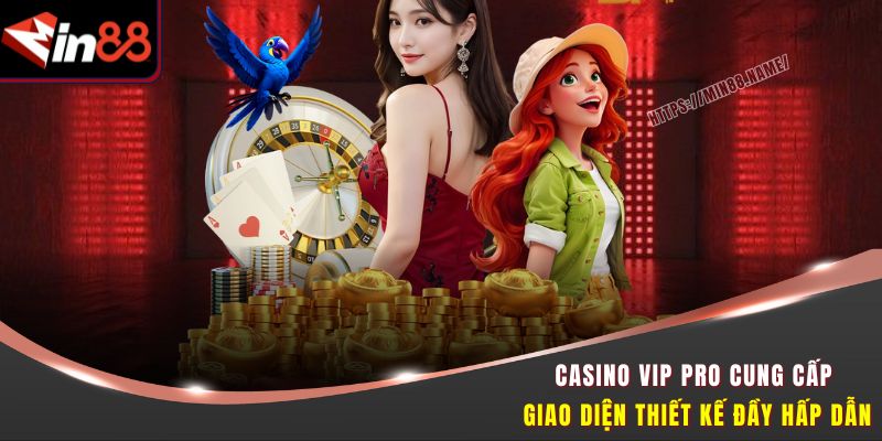 Casino Vip Pro cung cấp giao diện thiết kế đầy hấp dẫn