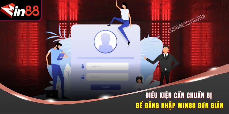 Hướng Dẫn Đăng Nhập Min88 - Thành Công Ngay Từ Lần Đầu Tiên 1 Điều kiện cần chuẩn bị để đăng nhập Min88 đơn giản