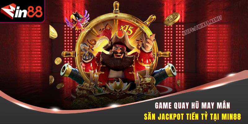 Game Quay Hũ May Mắn – Săn Jackpot Tiền Tỷ Tại Min88 2 Game Quay Hũ May Mắn