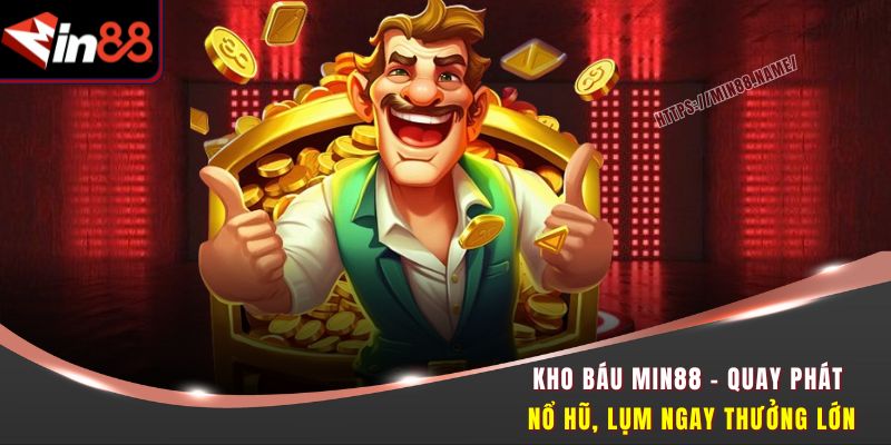 Kho Báu Min88 – Quay Phát Nổ Hũ, Lụm Ngay Thưởng Lớn 6 Kho báu Min88