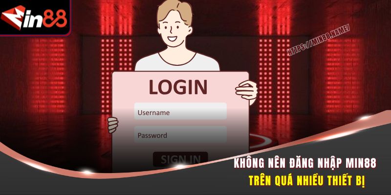 Hướng Dẫn Đăng Nhập Min88 - Thành Công Ngay Từ Lần Đầu Tiên 3 Không nên đăng nhập Min88 trên quá nhiều thiết bị