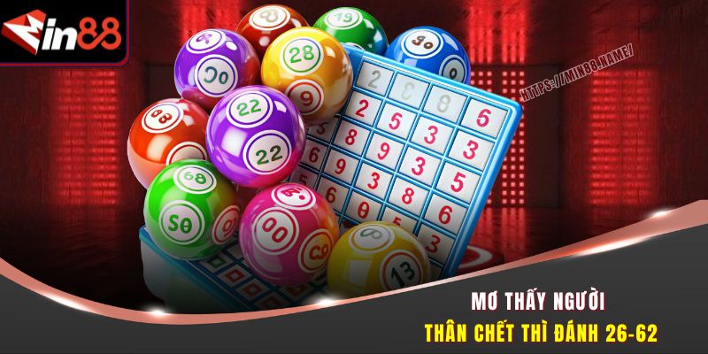 Mơ thấy người thân chết thì đánh 26-62