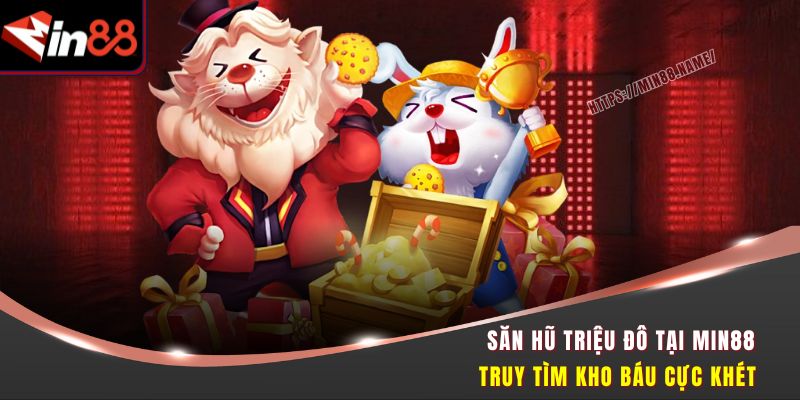 Săn Hũ Triệu Đô Tại Min88 – Truy Tìm Kho Báu Cực Khét 4 Săn hũ triệu đô