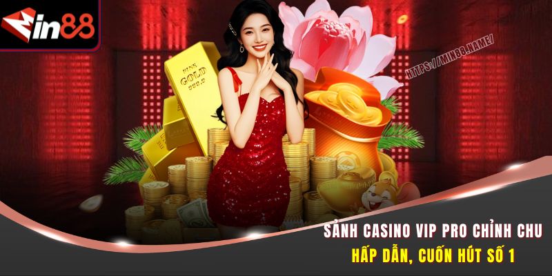 Sảnh Casino Vip Pro chỉnh chu, hấp dẫn, cuốn hút số 1