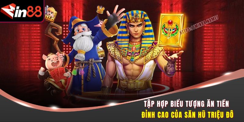 Tập hợp biểu tượng ăn tiền đỉnh cao của Săn hũ triệu đô