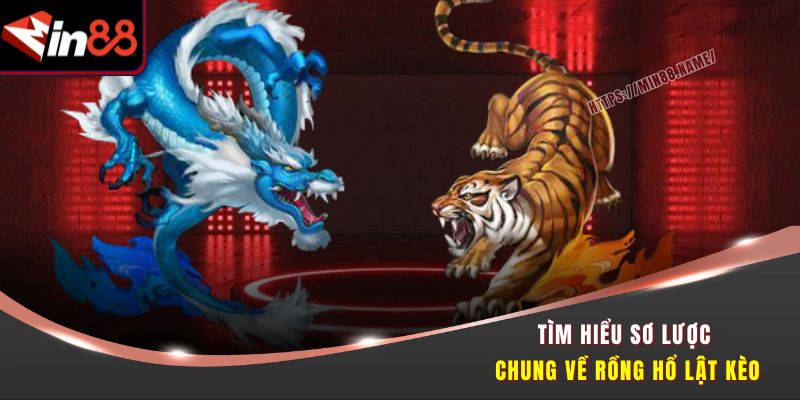 Rồng Hổ Lật Kèo - Săn Chiến Thắng Ngoạn Mục Cùng Min88 1 Tìm hiểu sơ lược chung về Rồng hổ lật kèo